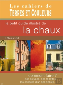 Bertrand.pt - Le Petit Guide Illustré De La Chaux ; Comment Faire ? Des Astuces, Des Recettes, Les Conseils D'Un Spécialiste...