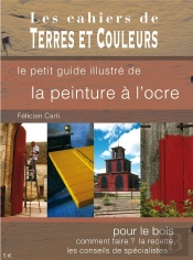 Le Petit Guide Illustré De La Peinture À L'Ocre ; Pour Le Bois, Comment Faire ? La Recette, Les Conseils De Spécialistes...
