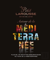 Le Petit Larousse Autour De La Méditerranée : Plus De 130 Recettes Emblématiques Du Tour De La Méditerranée