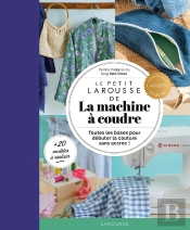 Le Petit Larousse De La Machine À Coudre : Toutes Les Bases Pour Débuter La Couture Sans Accroc !