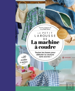 Bertrand.pt - Le Petit Larousse De La Machine À Coudre : Toutes Les Bases Pour Débuter La Couture Sans Accroc !