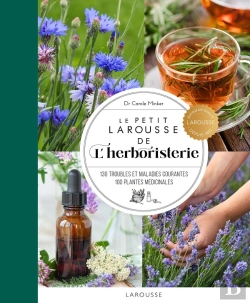 Bertrand.pt - Le Petit Larousse De L'Herboristerie : 130 Troubles Et Maladies Courantes, 100 Plantes Médicinales