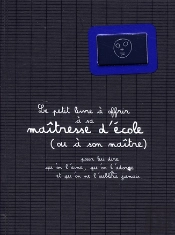 Le Petit Livre À Offrir À Sa Maîtresse D'École (Ou À Son Maître)