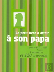 Le Petit Livre À Offrir À Son Papa ; Parce Qu'Il A Déjà 1 Rasoir, 3 Montres Et 120 Cravates