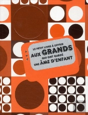 Le Petit Livre À Offrir Aux Grands Qui Ont Garde Une Âme D'Enfant