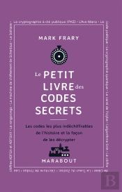 Le Petit Livre Des Codes Secrets : Les Codes Les Plus Indéchiffrables De L'Histoire Et La Façon De Les Décrypter