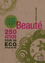Le Petit Livre Vert De La Beauté ; 250 Astuces Pour Un Éco Style De Vie
