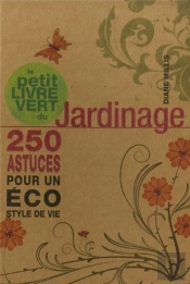 Le Petit Livre Vert Du Jardinage ; 250 Astuces Pour Un Éco Style De Vie