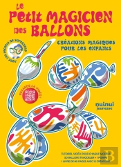Le Petit Magicien Des Ballons : Créations Magiques Pour Les Enfants