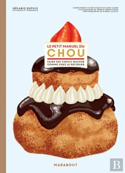Bertrand.pt - Le Petit Manuel Du Chou ; Faire Ses Choux Maison Comme Chez Le Pâtissier