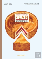 Le Petit Manuel Du Flan : Pour Tous Les Amateurs De Ce Classique Pâtissier