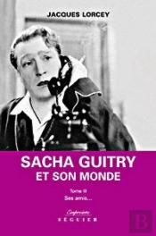 Le Petit Monde De Sacha Guitry T.3 ; Sacha Guitry Vu Par Ses Amis