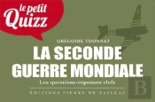 Le Petit Quizz : La Seconde Guerre Mondiale : Les Questions-Réponses Clefs