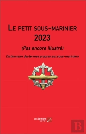 Le Petit Sous-Marinier - Pas Encore Illustre  Dictionnaire Des Termes Propres Aux Sous-Mariniers