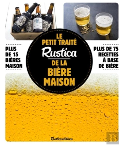 Bertrand.pt - Le Petit Traité Rustica De La Bière Maison ; Plus De 100 Recettes Faciles ; Plus De 100 Photos Gestes