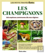 Le Petit Traité Rustica Des Champignons : 120 Espèces Communes De Nos Régions