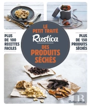 Le Petit Traité Rustica Des Produits Séchés ; Plus De 100 Recettes Faciles ; Plus De 100 Photos Gestes