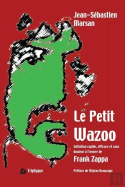 Bertrand.pt - Le Petit Wazoo - Initiation Rapide, Efficace Et Sans Douleur A L'Oeuvre De Frank Zappa