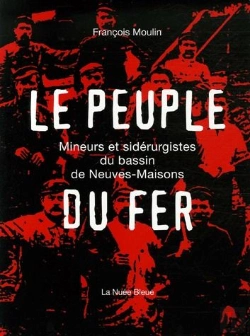 Bertrand.pt - Le Peuple De Fer : Une Histoire De La Siderurgie A Neuves-Maisons, Meurthe Et Moselle