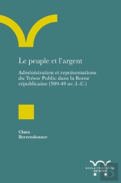 Le Peuple Et L'Argent : Administration Et Représentations Du Trésor Public Dans La Rome Républicaine (509-42 Av. J.-C.)
