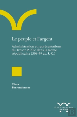 Bertrand.pt - Le Peuple Et L'Argent : Administration Et Représentations Du Trésor Public Dans La Rome Républicaine (509-42 Av. J.-C.)