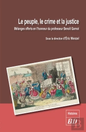 Le Peuple, Le Crime Et La Justice ; Mélanges Offerts En L'Honneur Du Professuer Benoît Garnot