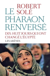 Le Pharaon Renversé ; Vingt Jours Qui Ont Changé L'Egypte