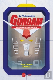 Le Phénomène Gundam : Le Colosse De L'Animation