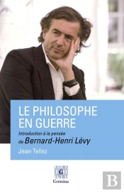 Le Philosophe En Guerre, Introduction A La Pensee De Bernard-Henri Levy