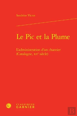 Bertrand.pt - Le Pic Et La Plume - L'Administration D'Un Chantier (Catalogne, Xve Siecle)