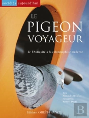 Le Pigeon Voyageur ; De L'Antiquité À La Colombophilie Moderne
