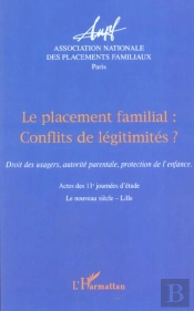 Le Placement Familial : Conflits De Legitimites ? Droit Des Usagers, Autorite Parentale, Protection De L'Enfance