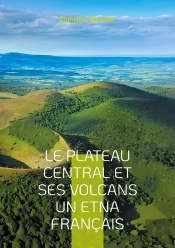 Le Plateau Central Et Ses Volcans Un Etna Français : Une Exploration Géologique Du Coeur Volcanique De La France