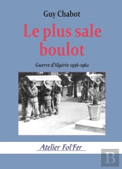 Le Plus Sale Boulot : Guerre D'Algérie 1956-1962
