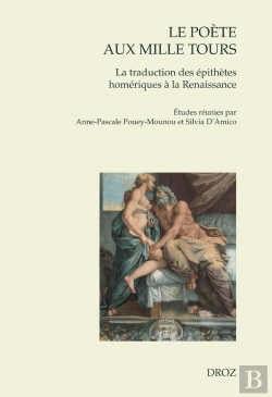 Bertrand.pt - Le Poete Aux Mille Tours - La Traduction Des Epithetes Homeriques A La Renaissance