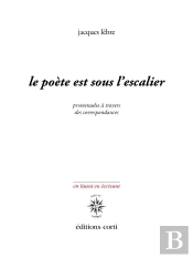 Le Poete Est Sous L'Escalier - Promenade A Travers Des Correspondances.