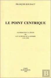Le Point Centrique : Contribution À L'Étude De Guy Le Fèvre De La Boderie (1541-1598)