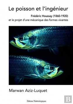 Bertrand.pt - Le Poisson Et L'Ingénieur : Frédéric Houssay (1860-1920) Et Le Projet D'Une Mécanique Des Formes Vivantes