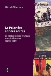 Le Polar Des Années Noires : Le Récit Policier Français Sous Influences (1940-1944)