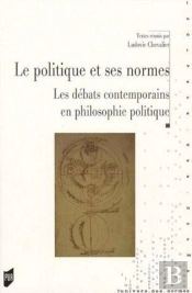 Le Politique Et Ses Normes ; Le Débats Contemporain En Philosophie Politique