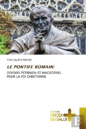 Le Pontife Romain: - Devoirs Petrinien Et Magisteriel Pour La Foi Chretienne