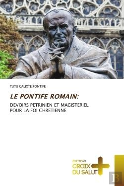 Bertrand.pt - Le Pontife Romain: - Devoirs Petrinien Et Magisteriel Pour La Foi Chretienne