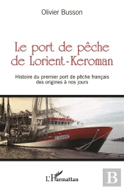 Le Port De Pêche De Lorient-Keroman ; Histoire Du Premier Port De Pêche Francais, Des Origines À Nos Jours