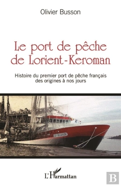 Bertrand.pt - Le Port De Pêche De Lorient-Keroman ; Histoire Du Premier Port De Pêche Francais, Des Origines À Nos Jours