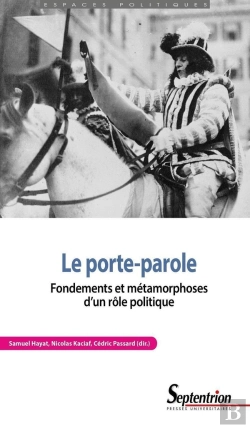 Bertrand.pt - Le Porte-Parole : Fondements Et Métamorphoses D'Un Rôle Politique