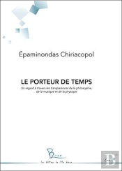 Le Porteur De Temps, Un Regard A Travers Les Transparences De La Philosophie, De La Musique Et De La