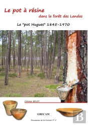 Le Pot À Résine Dans La Forêt Des Landes ; Le Pot 'Hugues' 1845-1970