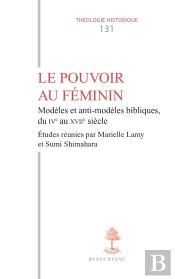 Le Pouvoir Au Féminin : Modèles Et Anti-Modèles Bibliques Du Ive Au Xviie Siècle
