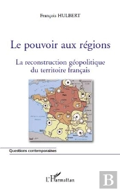 Le Pouvoir Aux Régions ; La Reconstruction Géopolitique Du Territoire Français