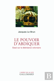 Le Pouvoir D'Abdiquer ; Essai Sur La Déchéance Volontaire